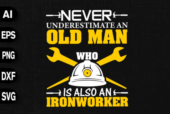 Never Underestimate Old Man Ironworker Graphics for T-Shirt Designs